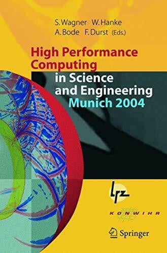 Bode, Arndt High Performance Computing in Science and Engineering, Munich 2004: Transactions of the Second Joint HLRB and KONWIHR Status and Result Workshop, ... and Leibniz-Rechenzentrum Munich, Germany