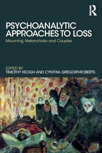 Gregory-Roberts, Cynthia Psychoanalytic Approaches to Loss: Mourning, Melancholia and Couples (Library of Couple and Family Psychoanalysis)
