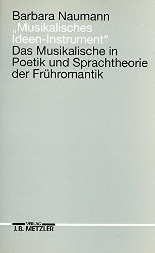 Naumann, Barbara Musikalisches Ideen-Instrument: Das Musikalische in Poetik und Sprachtheorie der Frühromantik