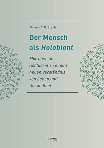 Bosch, Thomas C. G. Der Mensch als Holobiont - Mikroben als Schlüssel zu einem neuen Verständnis von Leben und Gesundheit (Natur und Wissen)