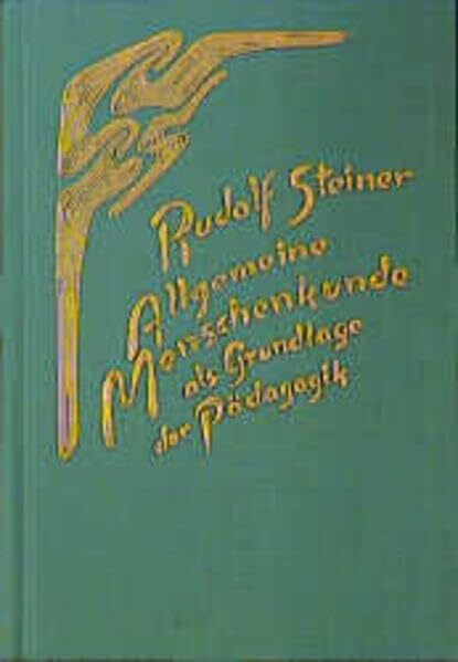 Steiner, Rudolf Allgemeine Menschenkunde als Grundlage der Pädagogik: Vierzehn Vorträge und eine Ansprache, Stuttgart 1919. Ein pädagogischer Grundkurs, Teil 1 (Rudolf Steiner Gesamtausgabe: Schriften und Vorträge)