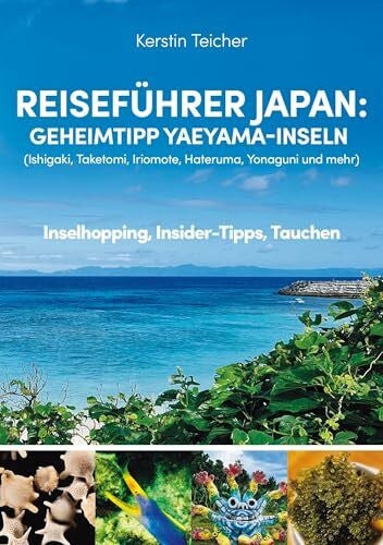 Teicher, Kerstin Reiseführer Japan: Geheimtipp Yaeyama-Inseln: Ishigaki, Taketomi, Iriomote, Hateruma, Kuroshima, Yonaguni und mehr - Inselhopping, Insider-Tipps, Tauchen