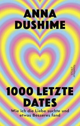 Dushime, Anna 1000 letzte Dates: Wie ich die Liebe suchte & etwas Besseres fand | Unterhaltsam, schonungslos und voller persönlicher Geschichten