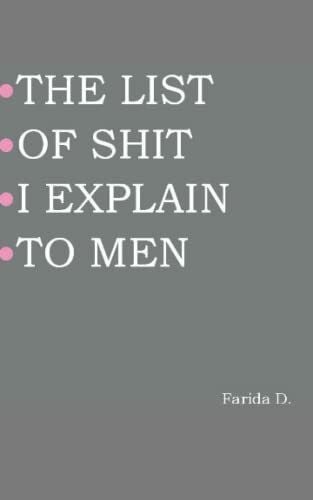 D., Farida THE LIST OF SHIT I EXPLAIN TO MEN