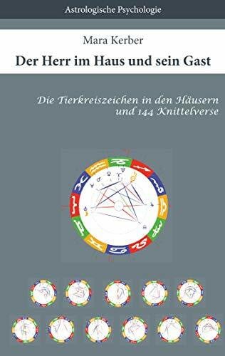 Kerber, Mara Der Herr im Haus und sein Gast: Die Tierkreiszeichen in den Häusern und 144 Knittelverse