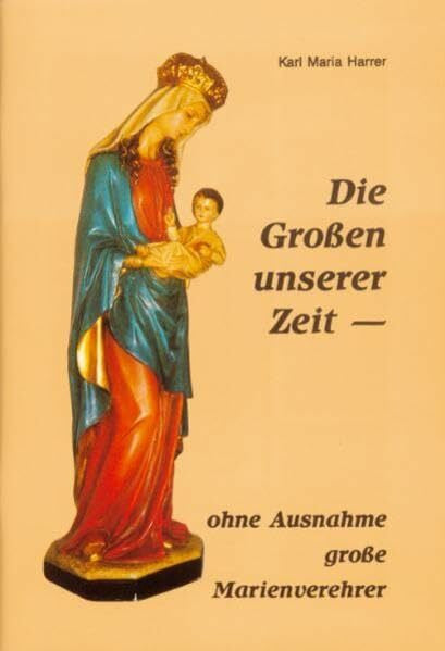 Harrer, Karl M Die Grossen unserer Zeit - ohne Ausnahme grosse Marienverehrer