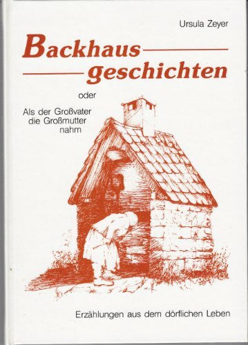 Bolkart, Anne Ch Backhausgeschichten oder Als der Grossvater die Grossmutter nahm: Erzählungen aus dem dörflichen Leben