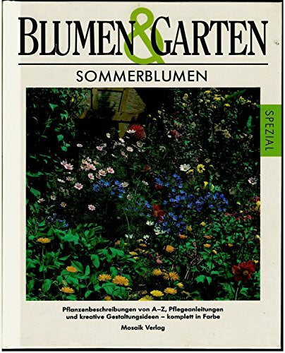 Sommerblumen: Pflanzenbeschreibung von A - Z, Pflegeanleitungen und kreative Gestaltungsideen - komplett in Farbe