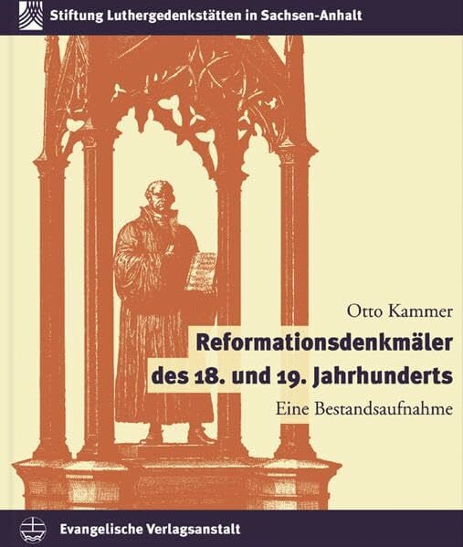 Kammer, Otto Reformationsdenkmäler des 19. und 20. Jahrhunderts: Eine Bestandsaufnahme (Schriften der Stiftung Luthergedenkstätten in Sachsen-Anhalt, Band 9)