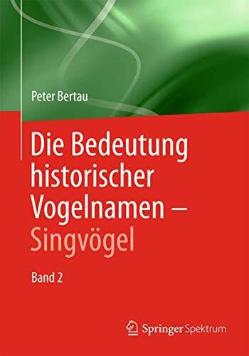 Bertau, Peter Die Bedeutung historischer Vogelnamen - Singvögel: Band 2