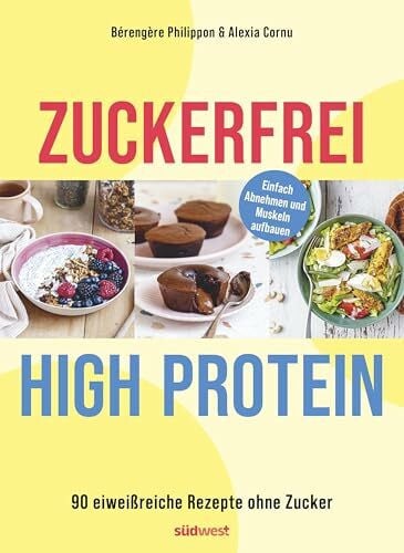 Gamel, Sophie Zuckerfrei High-Protein: 90 eiweißreiche Rezepte ohne Zucker – unterstützt den Muskelaufbau und hilft beim Abnehmen