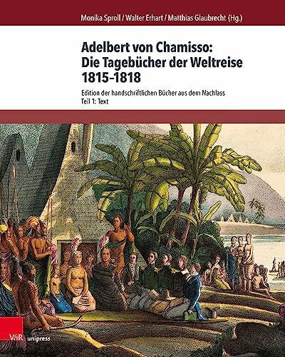 Monika Adelbert von Chamisso: Die Tagebücher der Weltreise 1815–1818: Edition der handschriftlichen Bü¿cher aus dem Nachlass. Teil 1: Text. Teil 2: Kommentar (Chamisso-Studien, Band 4)