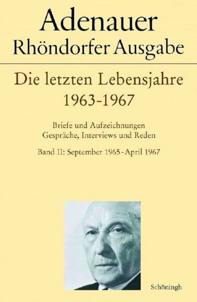 Morsey, Rudolf Adenauer - Die letzten Lebensjahre 1963-1967: Briefe und Aufzeichnungen. Gespräche, Interviews, Reden. Band I: Oktober 1963 - September 1965, Band II: ... - April 1967 (Adenauer Rhöndorfer Ausgabe)