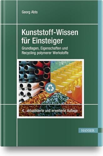 Abts, Georg Kunststoff-Wissen für Einsteiger: Grundlagen, Eigenschaften und Recycling polymerer Werkstoffe