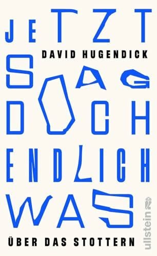 Hugendick, David Jetzt sag doch endlich was: Über das Stottern | Ein kluges Plädoyer für ein Innehalten in einer rastlosen Welt