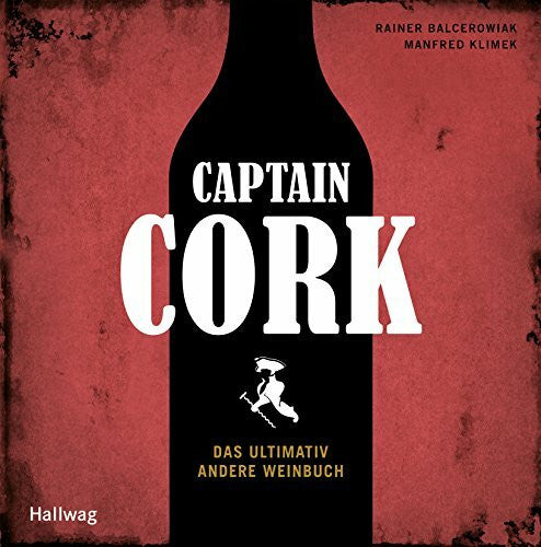 Balcerowiak, Rainer Captain Cork: Das ultimativ andere Weinbuch