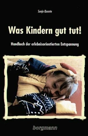 Quante, Sonja Was Kindern gut tut!: Praxis-Handbuch der erlebnisorientierten Entspannung