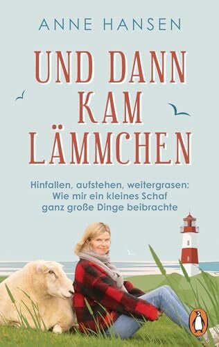 Hansen, Anne Und dann kam Lämmchen: Hinfallen, aufstehen, weitergrasen: Wie mir ein kleines Schaf ganz große Dinge beibrachte