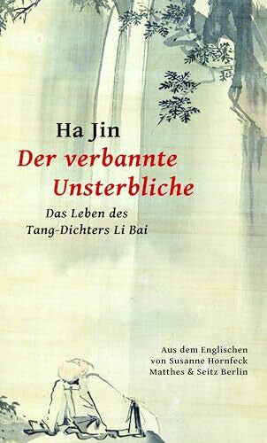 Hornfeck, Susanne Der verbannte Unsterbliche: Das Leben des Tang-Dichters Li Bai