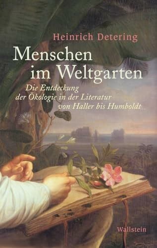 Heinrich Menschen im Weltgarten: Die Entdeckung der Ökologie in der Literatur von Haller bis Humboldt