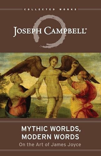 Campbell, Joseph Mythic Worlds, Modern Words: Joseph Campbell on the Art of James Joyce (The Collected Works of Joseph Campbell)