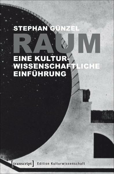 Stephan Günzel Raum: Eine kulturwissenschaftliche Einführung (Edition Kulturwissenschaft)