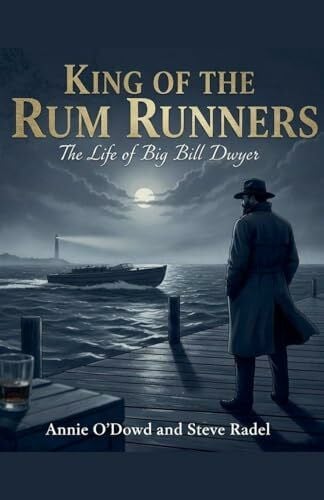 O'Dowd, Anne King of the Rum Runners: The Life of Big Bill Dwyer