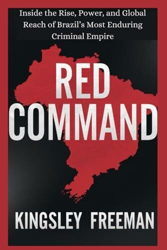 Freeman, Kingsley Red Command: Inside the Rise, Power, and Global Reach of Brazil’s Most Enduring Criminal Empire (Cartel Chronicles: Inside the World's Most Ruthless Drug Empires-A True Crime Thriller Series, Band 8)