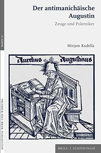Mirjam Kudella Der antimanichäische Augustin: Zeuge und Polemiker (Augustinus - Werk und Wirkung)