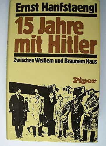 15 Jahre mit Hitler. Zwischen Weißem und Braunem Haus