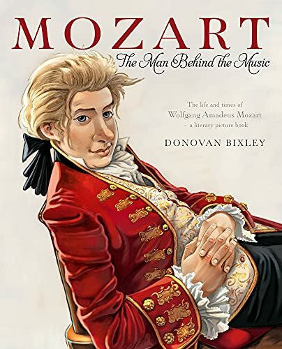 Bixley, Donovan Mozart: The Man Behind the Music: The Life and Times Of Wolfgang Amadeus Mozart- A Literary Picture book