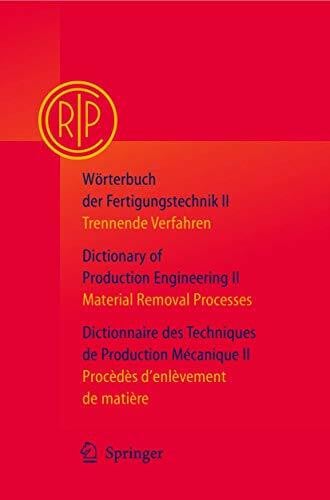 Collège International pour l’Etude Scientifique des Techniques de Production Mécanique Wörterbuch der Fertigungstechnik / Dictionary of Production Engineering / Dictionnaire des Techniques de Production Mécanique Vol. II: Trennende ... Procedes…