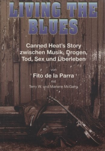 de la Parra, Fito Living The Blues. Canned Heat's Story zwischen Musik, Drogen, Tod, Sex und Überleben.
