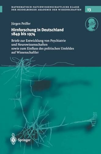 Peiffer, Jürgen Hirnforschung in Deutschland 1849 bis 1974: Briefe zur Entwicklung von Psychiatrie und Neurowissenschaften sowie zum Einfluss des politischen Umfeldes ... Akademie der Wissenschaften, Band 13)