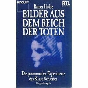 Holbe, Rainer Bilder aus dem Reich der Toten: Die paranormalen Experimente des Klaus Schreiber (Knaur Taschenbücher. Sachbücher)