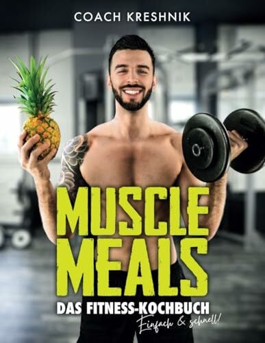 Mehmetaj, Kreshnik MUSCLE MEALS - Das Fitness Kochbuch: 134 Rezepte für einen effektiven Muskelaufbau und eine optimale Fettverbrennung by Coach Kreshnik