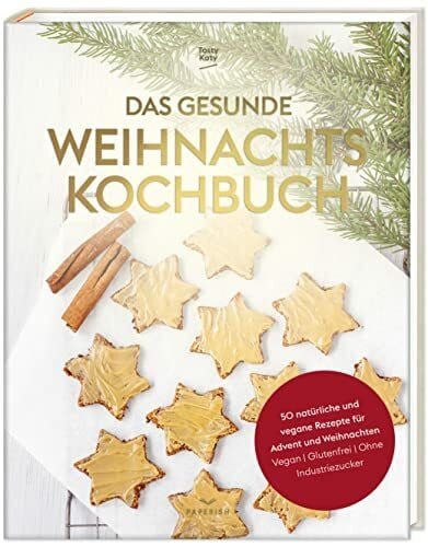 Tasty Katy (Katharina Döricht) Das gesunde Weihnachtskochbuch: 50 natürliche und vegane Rezepte für Advent und Weihnachten (vegan, glutenfrei, ohne Industriezucker)