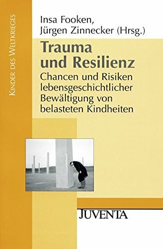 Zinnecker, Jürgen Trauma und Resilienz: Chancen und Risiken lebensgeschichtlicher Bewältigung von belasteten Kindheiten (Kinder des Weltkrieges)