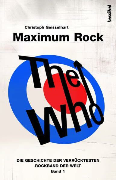 Geisselhart, Christoph The Who – Maximum Rock: Die Geschichte der verrücktesten Rockband der Welt (Band 1)