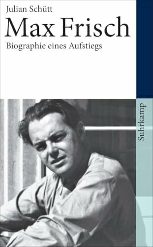 Schütt, Julian Max Frisch: Biographie eines Aufstiegs. 1911-1954 (Max-Frisch-Biographie 1)