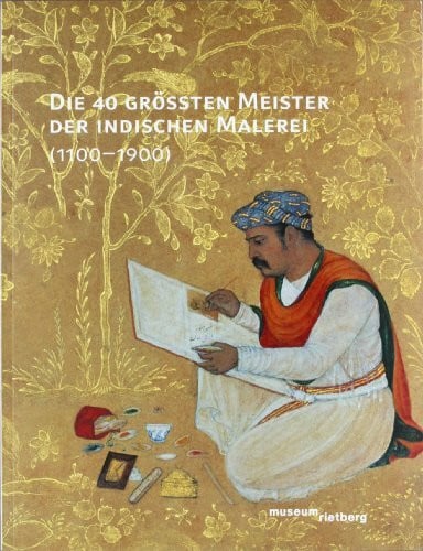 Britschgi, Jorrit 1100-1900: Die 40 grössten Meister der indischen Malerei: Katalog zur Ausstellung im Museum Rietberg, 2011