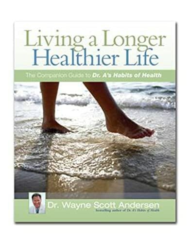 Anderson, Wayne Scott Living a Longer Healthier Life: The Companion Guide to Dr. A's Habits of Health