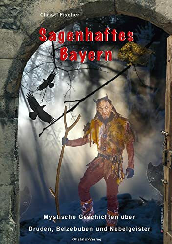 Fischer, Christl Sagenhaftes Bayern: Band 1: Mystische Geschichten über Druden, Belzebuben und Nebelgeister (Sagenhaftes Bayern: Mystische Geschichten)