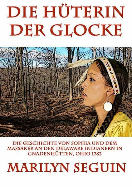 Seguin, Marilyn Die Hüterin der Glocke: Die Geschichte von Sophia und dem Massaker an den Delaware Indianern in Gnadenhütten, Ohio 1782