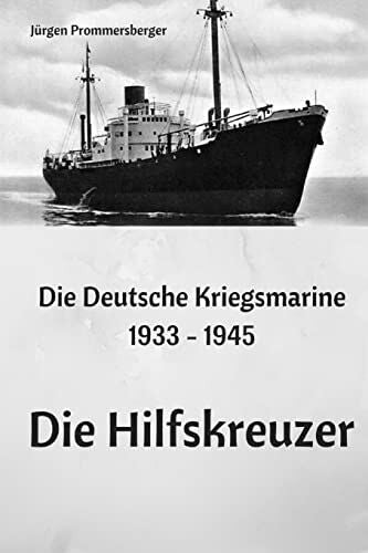 Prommersberger, Jürgen Die Deutsche Kriegsmarine 1933 - 1945: Die Hilfskreuzer