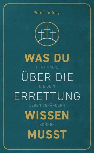 Jeffery, Peter Was du über die Errettung wissen musst: Lektionen, die dein Leben verändern können