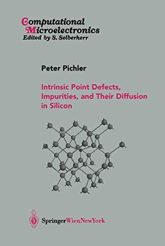 Pichler, Peter Intrinsic Point Defects, Impurities, and Their Diffusion in Silicon (Computational Microelectronics)