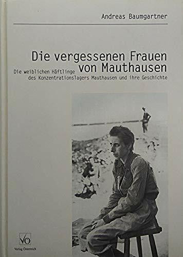 Die vergessenen Frauen von Mauthausen. Die weiblichen Häftlinge des Konzentrationslagers Mauthausen und ihre Geschichte