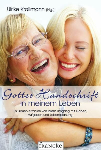 Krallmann, Ulrike Gottes Handschrift in meinem Leben: 18 Frauen erzählen von ihrem Umgang mit Gaben, Aufgaben und Lebensplanung