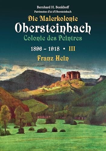 Bonkhoff, Bernhard Die Malerkolonie Obersteinbach - Colonie des Peintres: Band 3 - 1896 – 1918 Franz Hein